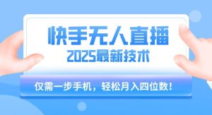 【快手无人直播】2025年最新玩法,只需一部手机,轻松月入四位数【揭秘】-第一资源网