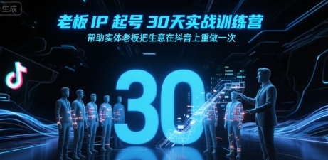 老板IP起号30天实战训练营，帮助实体老板把生意在抖音上重做一次-第一资源网