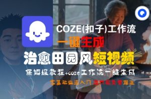 COZE(扣子)工作流一键在所治愈田园风短视频,保姆级教程,零基础快速入门-第一资源网
