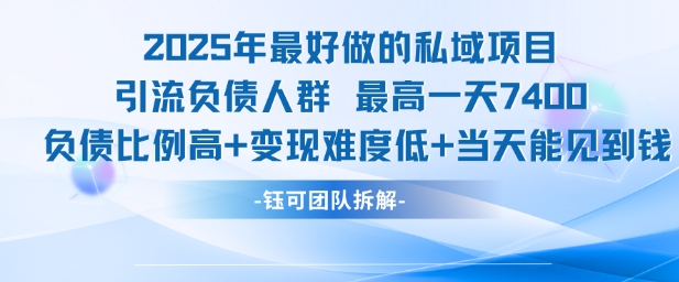2025年最好做的私域项目，引流负债人群，最高一天变现7.4k，人群占比高，变现难度低，当天就能见到钱-第一资源网