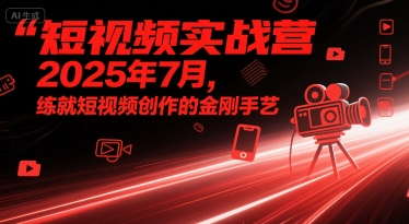 短视频实战营2025年7月，练就短视频创作的金刚手艺-第一资源网