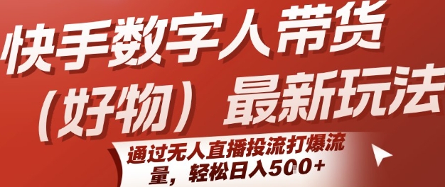 快手数字人带货(好物)最新玩法，通过无人直播投流打爆流量，轻松日入5张-第一资源网