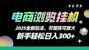 电商浏览挂G,2025全新玩法,新手轻松日入3张+可矩阵可放大【揭秘】-第一资源网