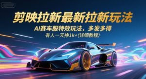 剪映拉新最新拉新玩法,AI赛车服特效玩法,多发多得,有人一天挣1k+(详细教程)-第一资源网