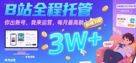 【B站全程托管 】你出账号，我来运营，每月最高躺入3W【揭秘】-第一资源网