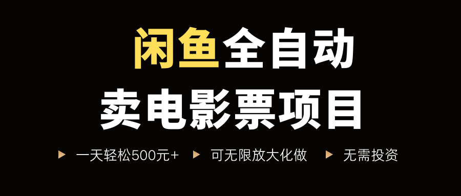 闲鱼全自动卖电影票项目，一单5元-30米，新手一天轻松5张+，无脑操作，零投入【揭秘】-第一资源网