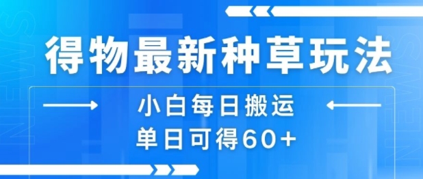 得物最新种草玩法，小白每日搬运单日可得60+-第一资源网