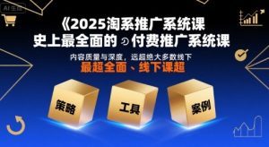 2025淘系推广系统课，史上最全面的付费推广系统课，内容质量与深度，远超绝大多数线下课-第一资源网