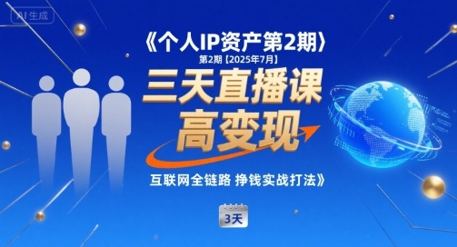 个人IP资产第2期【2025年7月】三天直播课，​小团队高变现，互联网全链路挣钱实战打法-第一资源网
