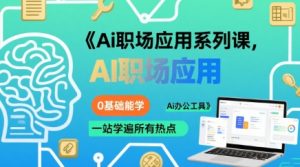 Ai职场应用系列课,0基础能学,一站学遍所有热点Ai办公工具-第一资源网