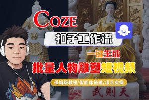 Coze扣子工作流一键生成批量人物雕塑短视频，保姆级教程-智能体搭建-项目实操-第一资源网