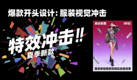 服装类短视频剪辑实战速成课，30天掌握算法适配剪辑术，完播率提升25%-第一资源网
