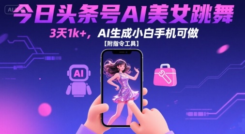 今日头条号AI美女跳舞，3天1k+，AI生成小白手机可做【附指令工具】-第一资源网