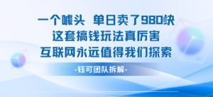 一个噱头单日卖了980米 这套搞钱玩法真厉害 互联网永远值得我们探索-第一资源网