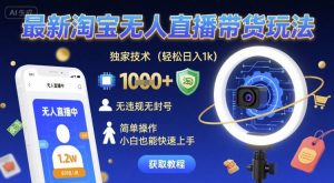 最新淘宝无人直播带货玩法,独家技术,轻松日入1k,无违规无封号,简单操作,小白也能快速上手【揭秘】-第一资源网