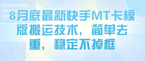 8月底最新快手MT卡模版搬运技术，简单去重，稳定不掉框-第一资源网