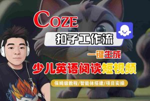 COZE扣子工作流一键生成少儿英语阅读短视频,保姆级教程-智能体搭建-项目实操-第一资源网
