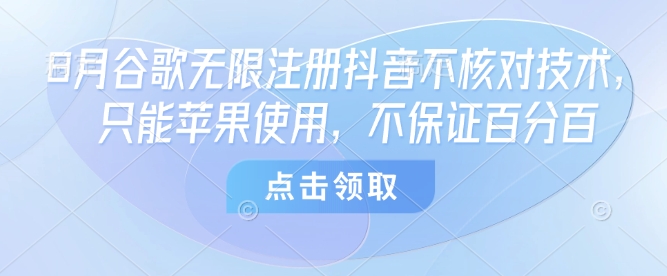 8月谷歌无限注册抖音不核对技术，只能苹果使用，不保证百分百-第一资源网