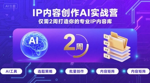IP内容创作AI实战营，仅需2周打造你的专业IP内容库-第一资源网