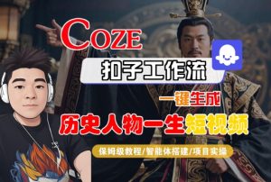 COZE扣子工作流一键生成历史人物一生短视频,保姆级教程-智能体搭建-项目实操-第一资源网