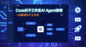 Coze扣子工作流Ai Agent教程,一站解锁扣子工作流-第一资源网
