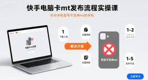 快手电脑卡mt发布流程实操课，针对手机型号不支持mt的手机-第一资源网