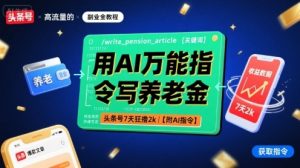 用AI万能指令写养老金，头条号7天狂撸2k【附AI指令】-第一资源网